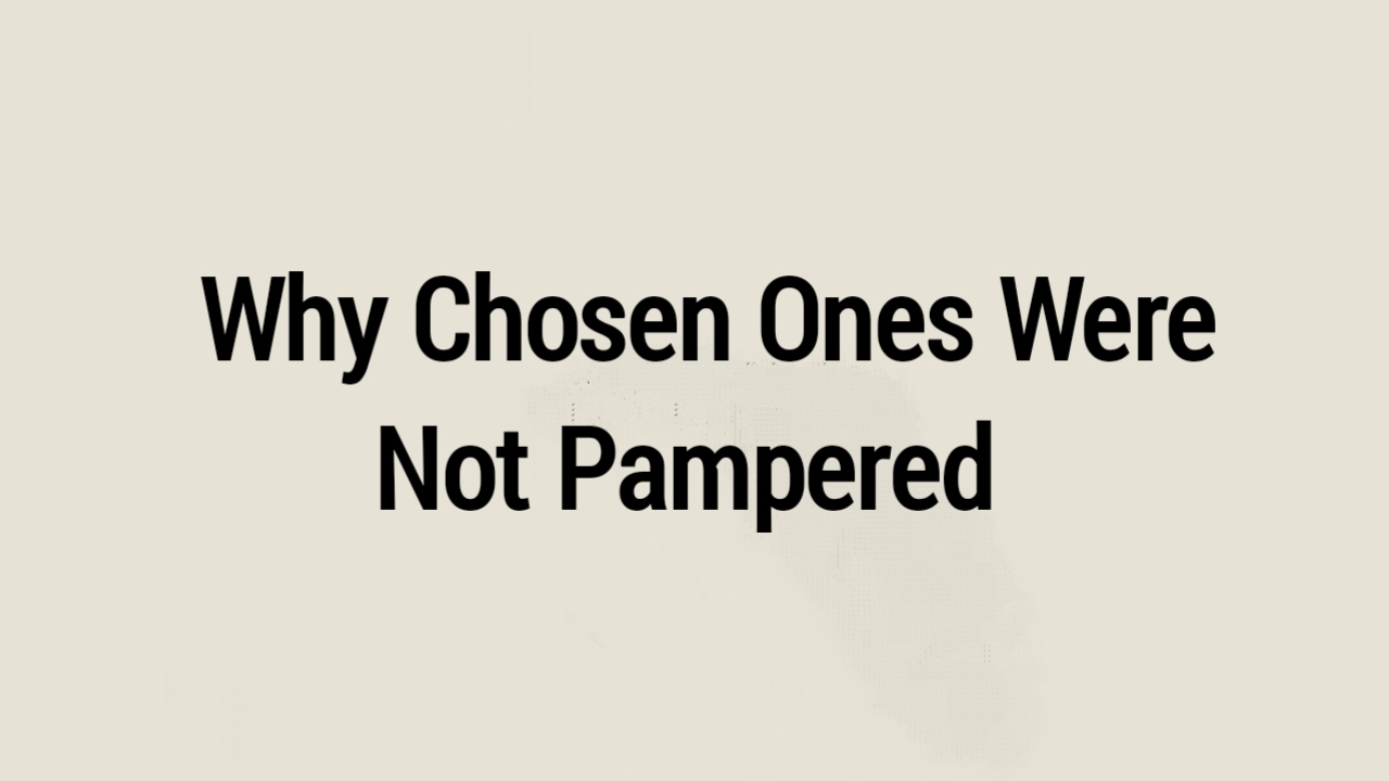 Why Chosen Ones Were Not Pampered