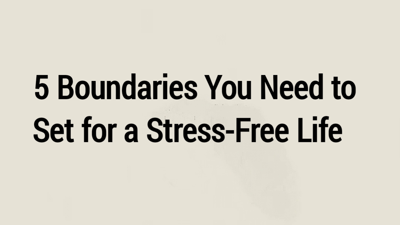 5 Boundaries You Need to Set for a Stress-Free Life
