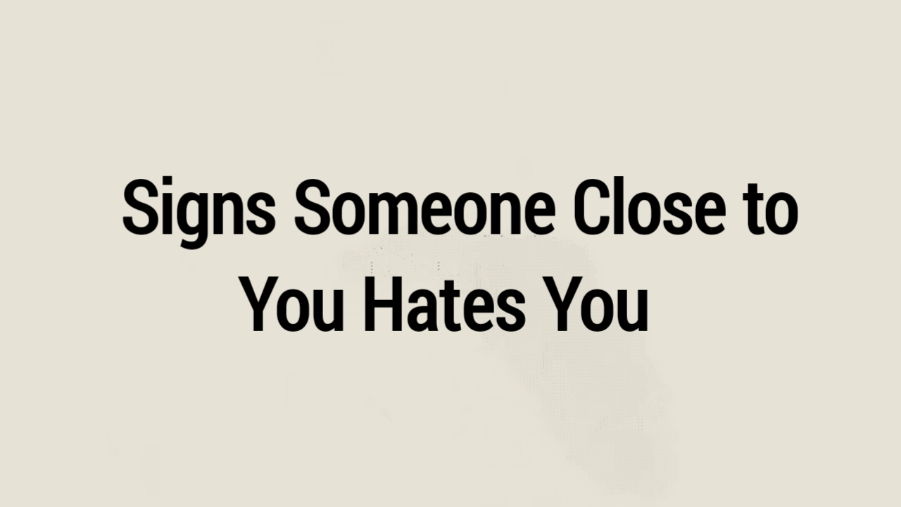 8 Signs Someone Close to You Hates You