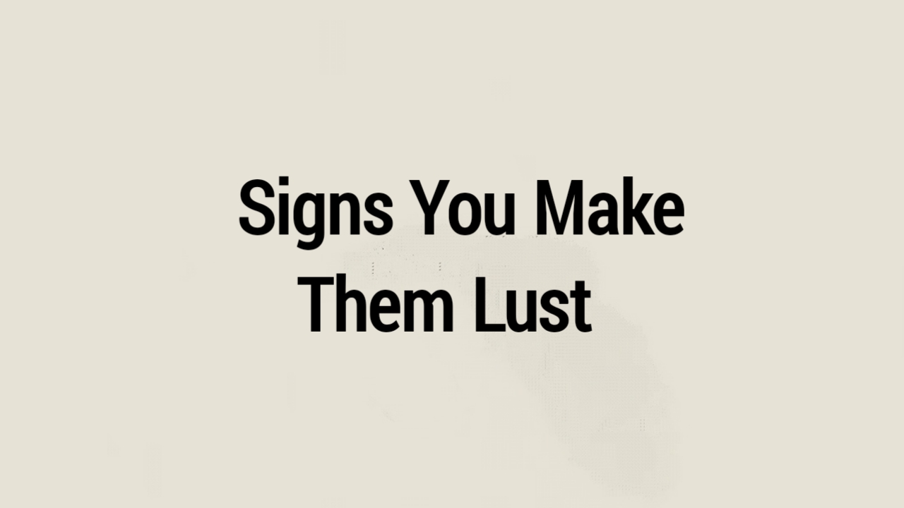 Signs You Make Them Lust