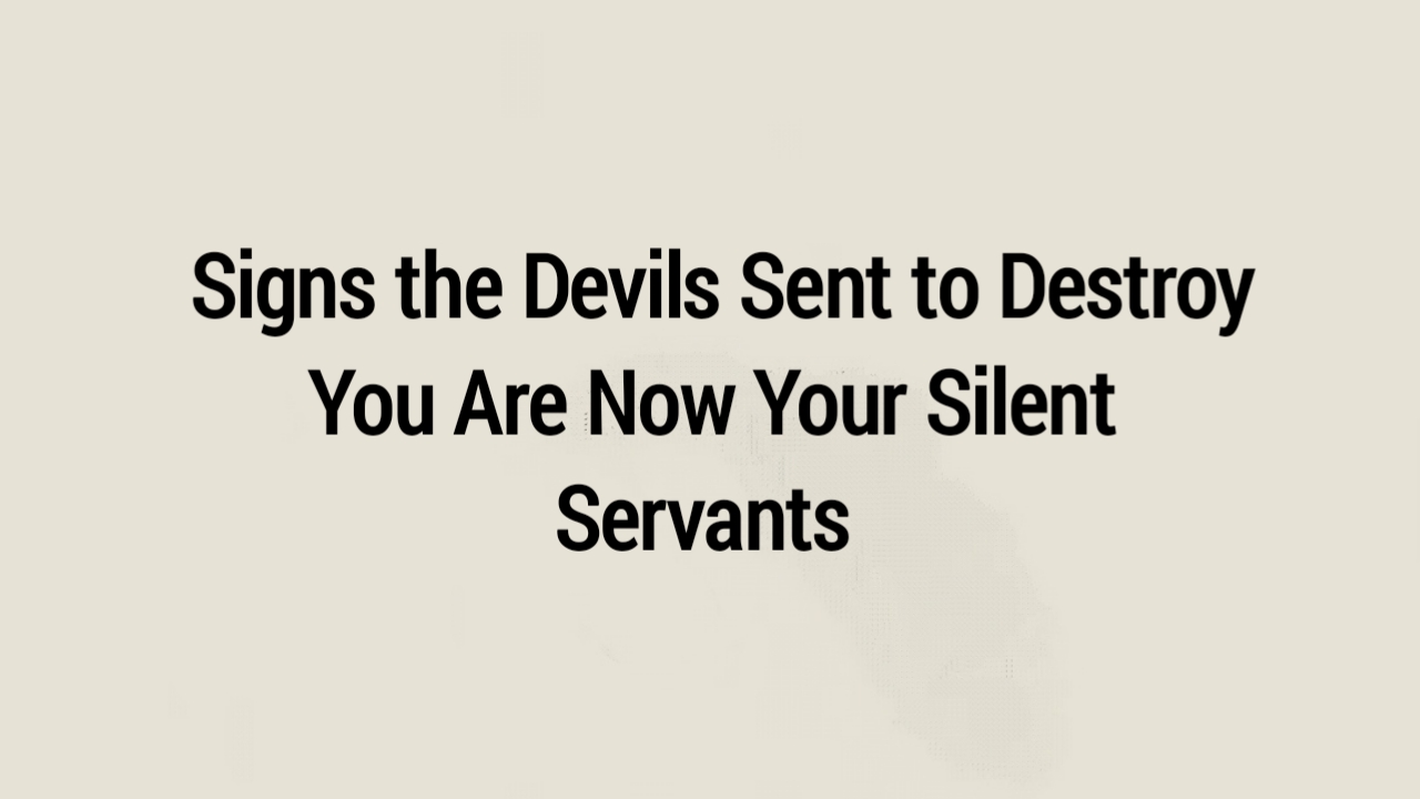 Signs the Devils Sent to Destroy You Are Now Your Silent Servants