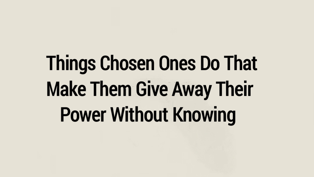 Things Chosen Ones Do That Make Them Give Away Their Power