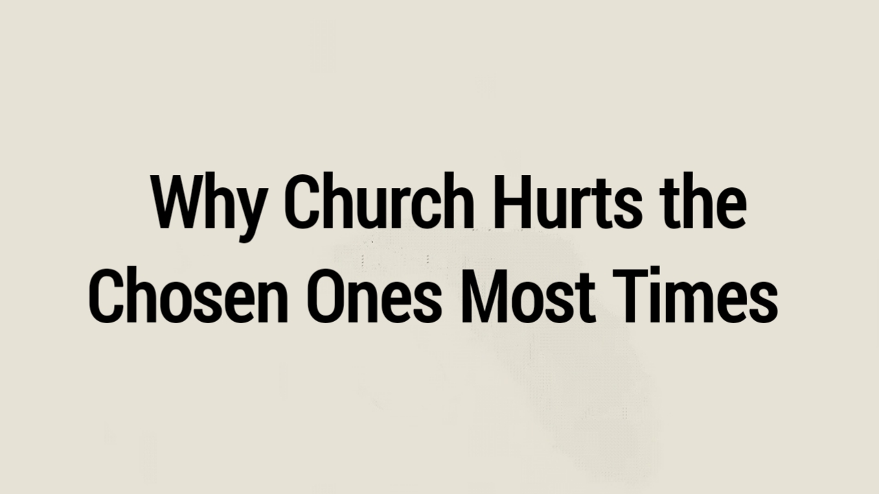 Why Church Hurts the Chosen Ones Most Times