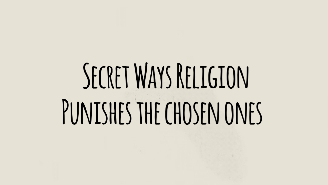 Secret Ways Religion Punishes the chosen ones