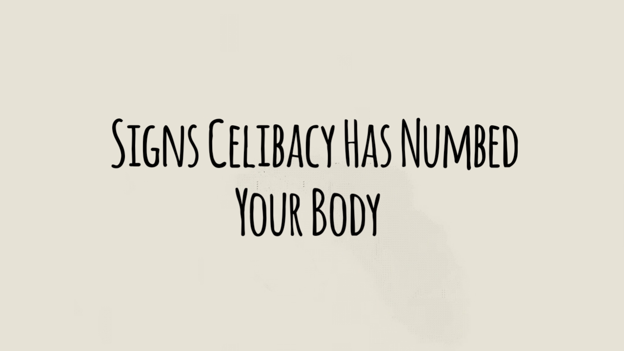 Signs Celibacy Has Numbed Your Body