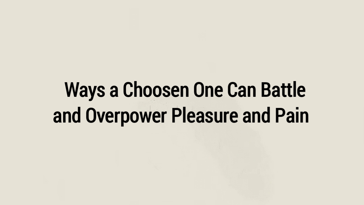 How Chosen One Can Battle and Overpower Pleasure and Pain