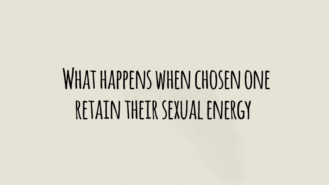 What happens when chosen one retain their sexual energy