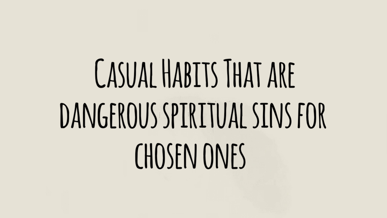 9 Causal Habits That Are Dangerous Spiritual Sins for Chosen Ones (You Must Stop Doing This)