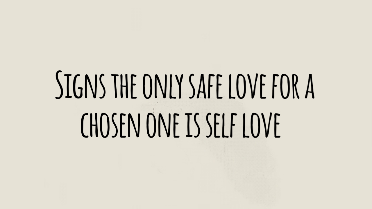 9 Signs the Only Safe Love for a Chosen One Is Self Love