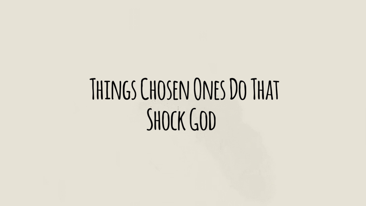 Things Chosen Ones Do That Shock God