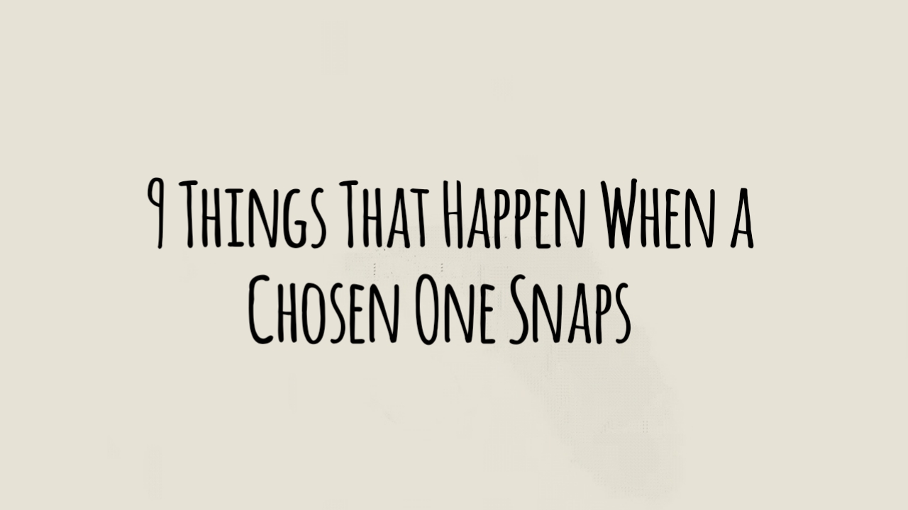 9 Things That Happen When a Chosen One Snaps