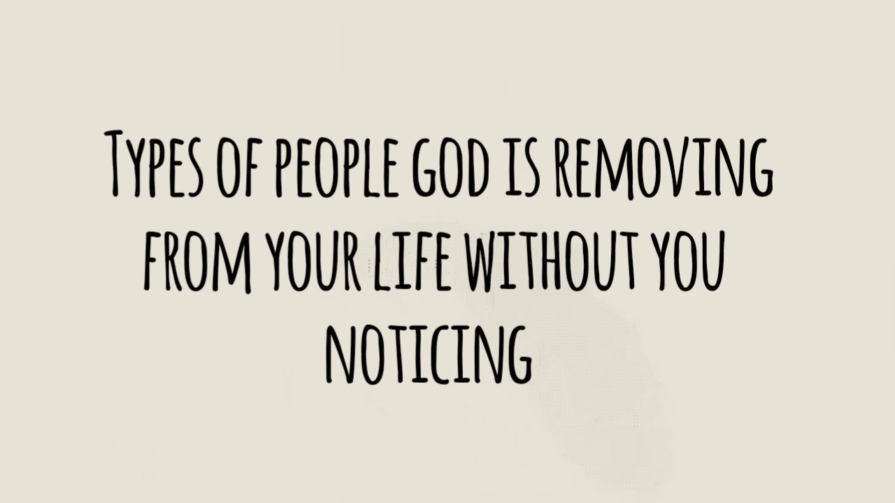 9 People God Is Removing from Your Life Without You Noticing