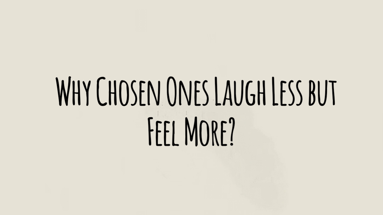Why Chosen Ones Laugh Less but Feel More?