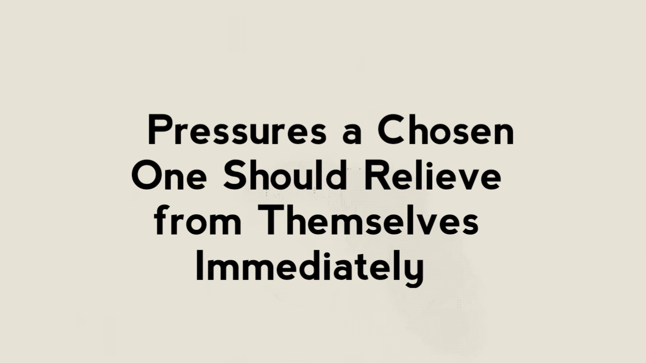 9 Pressures a Chosen One Should Relieve from Themselves Immediately