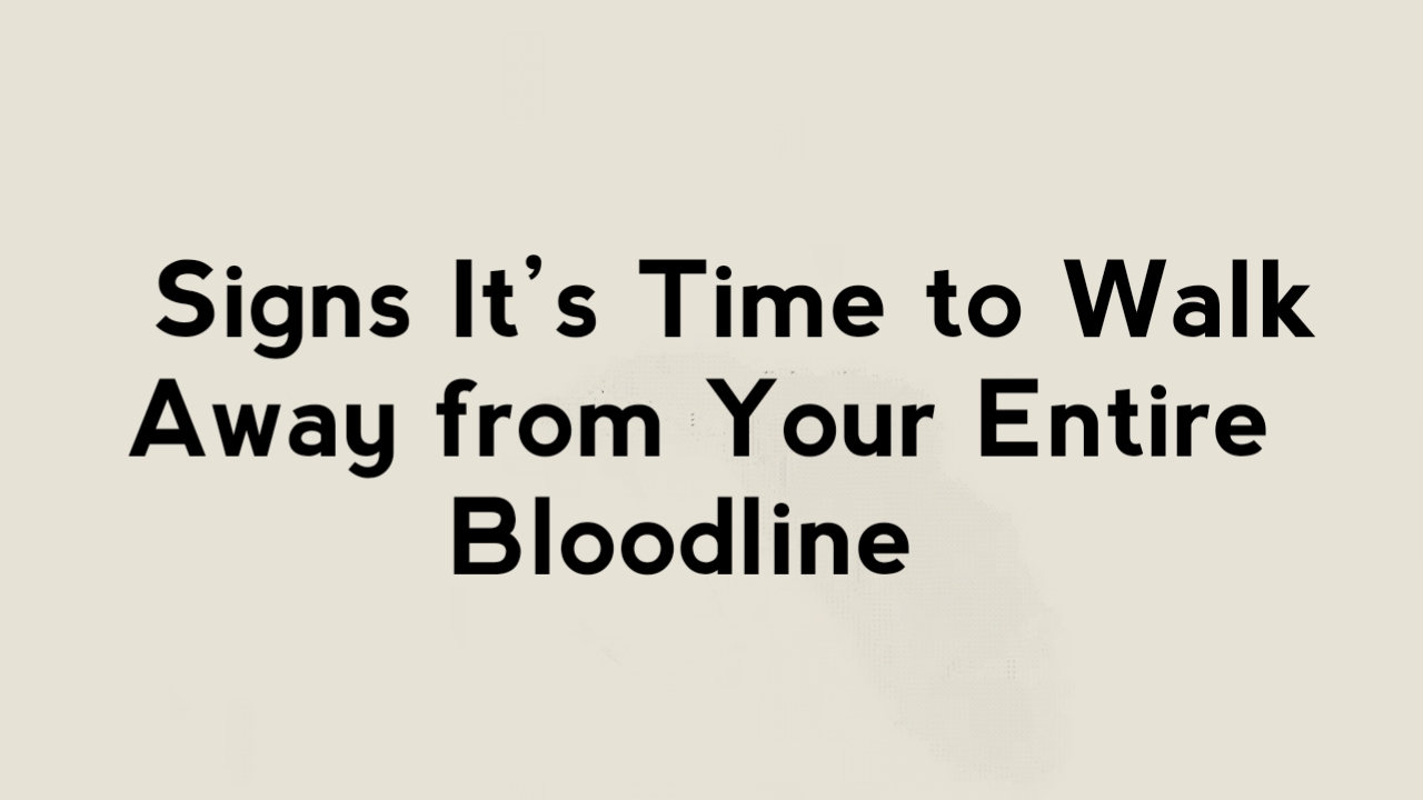 Signs It’s Time to Walk Away from Your Entire Bloodline