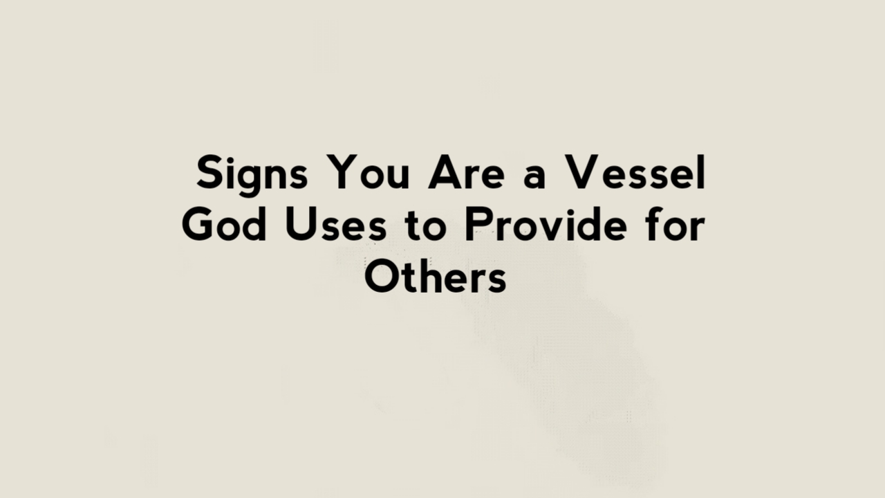 Signs You Are a Vessel God Uses to Provide for Others