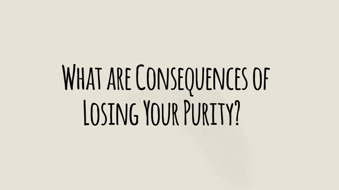 What are Consequences of Losing Your Purity?