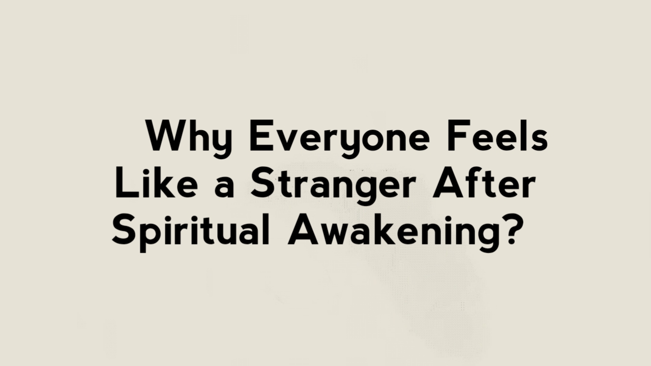 Why Everyone Feels Like a Stranger After Spiritual Awakening?