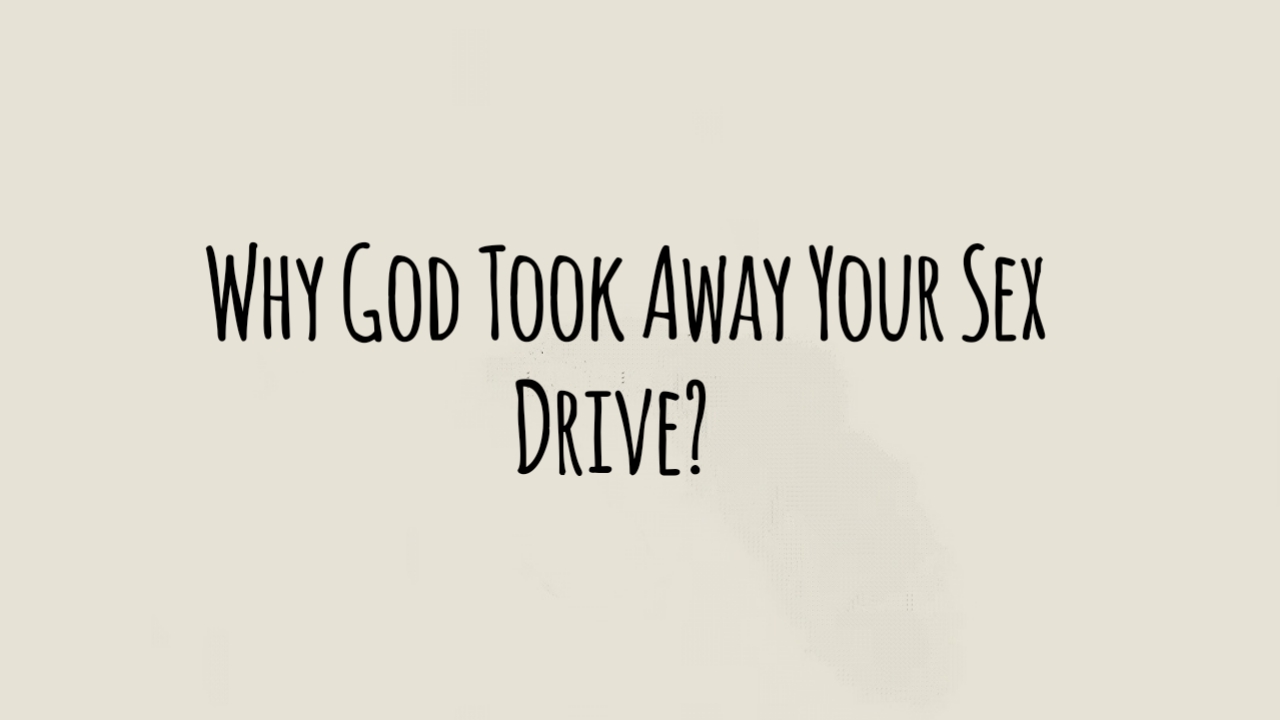 Why God Took Away Your Sex Drive?